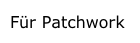 Für Patchwork